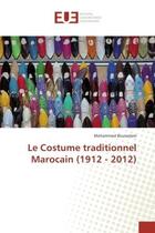 Couverture du livre « Le Costume traditionnel Marocain (1912 - 2012) » de Mohammed Bousselam aux éditions Editions Universitaires Europeennes