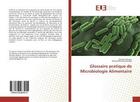 Couverture du livre « Glossaire pratique de microbiologie alimentaire » de Feknous Nesrine aux éditions Editions Universitaires Europeennes