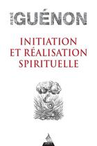 Couverture du livre « Initiation et réalisation spirituelle » de Rene Guenon aux éditions Dervy