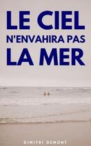 Couverture du livre « Le ciel n'envahira pas la mer » de Dimitri Demont aux éditions Librinova