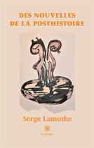 Couverture du livre « Des nouvelles de la posthistoire » de Serge Lamothe aux éditions Le Lys Bleu