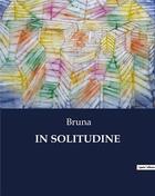 Couverture du livre « IN SOLITUDINE » de Bruna aux éditions Culturea