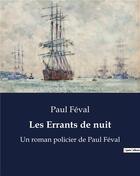 Couverture du livre « Les Errants de nuit : Un roman policier de Paul Féval » de Paul Feval aux éditions Culturea