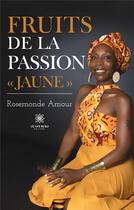 Couverture du livre « Fruits de la passion « Jaune » » de Rosemonde Amour aux éditions Le Lys Bleu