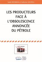 Couverture du livre « Les producteurs face à l'obsolescence annoncée du pétrole » de Catherine Locatelli et Sadek Boussena aux éditions Campus Ouvert
