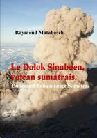 Couverture du livre « Le Dolok Sinaboen, Volcan Sumatrais. Un Second Toba Menace Sumatra. » de Raymond Matabosch aux éditions Lulu