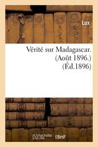 Couverture du livre « Verite sur madagascar. (aout 1896.) (ed.1896) » de Lux aux éditions Hachette Bnf