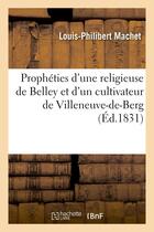 Couverture du livre « Prophéties d'une religieuse de Belley et d'un cultivateur de Villeneuve-de-Berg qui ont prédit : les événemens arrivés en France depuis le 25 juillet 1830... » de Machet L-P. aux éditions Hachette Bnf