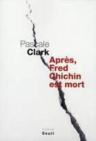 Couverture du livre « Après, Fred Chichin est mort » de Pascale Clark aux éditions Seuil