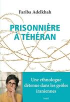 Couverture du livre « Prisonnière à Téhéran » de Fariba Adelkhah aux éditions Seuil