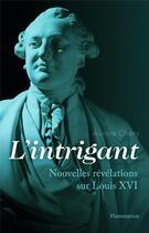 Couverture du livre « L'intrigant ; nouvelles révélations sur Louis XVI » de Aurore Chery aux éditions Flammarion