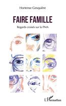 Couverture du livre « Faire famille : regards croisés sur la PMA » de Hortense Gesquiere aux éditions L'harmattan