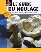 Couverture du livre « Le guide du moulage » de Delpech/2 Figueres aux éditions Eyrolles