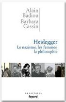 Couverture du livre « Heidegger. Les femmes, le nazisme et la philosophie » de Alain Badiou et Barbara Cassin aux éditions Fayard