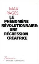 Couverture du livre « Le phénomène révolutionnaire ; régression créative » de Max Pages aux éditions Desclee De Brouwer
