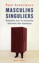 Couverture du livre « Masculins singuliers ; enquêtes sur la nouvelle identité des hommes » de Ackermann Paul aux éditions Robert Laffont