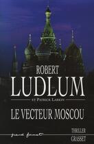 Couverture du livre « Le vecteur Moscou » de Robert Ludlum et Patrick Larkin aux éditions Grasset