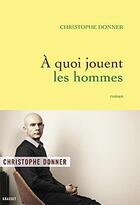 Couverture du livre « À quoi jouent les hommes » de Christophe Donner aux éditions Grasset