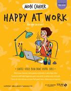 Couverture du livre « MON CAHIER ; happy at work » de Isabelle Maroger et Fabienne Broucaret et Mademoiselle Eve aux éditions Solar