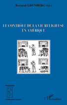 Couverture du livre « Contrôle de la vie religieuse en Amérique » de Bernard Grunberg aux éditions L'harmattan