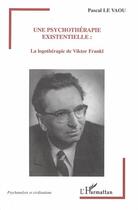 Couverture du livre « Une psychothérapie existentielle : la logothérapie de Viktor Frankl » de Pascal Le Vaou aux éditions Editions L'harmattan