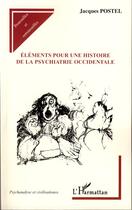 Couverture du livre « Éléments pour une histoire de la psychiatrie occidentale » de Jacques Postel aux éditions Editions L'harmattan