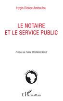 Couverture du livre « Le notaire et le service public » de Hygin Didace Amboulou aux éditions Editions L'harmattan