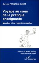 Couverture du livre « Voyage au coeur de la pratique enseignante ; marcher et se regarder marcher » de Solveig Fernagu Oudet aux éditions Editions L'harmattan