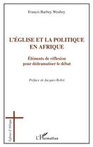 Couverture du livre « L'église et la politique en Afrique ; éléments de réflexion pour dédramatiser le débat » de Francis Barbey Weabey aux éditions L'harmattan