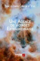 Couverture du livre « Une agence de voyages extraordinaire » de Francois Xavier Corazon De Jesus aux éditions Editions Du Net