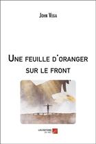 Couverture du livre « Une feuille d'oranger sur le front » de John Vega aux éditions Editions Du Net
