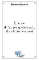 Couverture du livre « A l'ecole, il n'y a pas que le travail, il y a le bonheur aussi » de Gassama Slimane aux éditions Edilivre