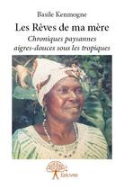 Couverture du livre « Les rêves de ma mère ; chroniques paysannes aigres-douces sous les tropiques » de Basile Kenmogne aux éditions Edilivre