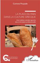 Couverture du livre « La place du pain dans la culture grecque ; une tradition séculaire ignorée dans la formation profess » de Corinne Pouyade aux éditions L'harmattan