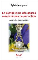 Couverture du livre « Le symbolisme des degrés de perfection maçonnique : approche globale » de Sylvie Monpoint aux éditions Maison De Vie