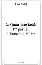 Couverture du livre « Le quatrième reich Tome 1 ; l'évasion d'Hitler » de Liess Kadri aux éditions Edilivre