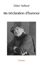 Couverture du livre « Ma declaration d'humour » de Didier Vailland aux éditions Edilivre