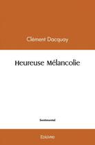 Couverture du livre « Heureuse melancolie » de Dacquay Clement aux éditions Edilivre