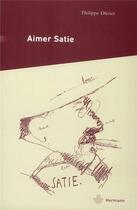 Couverture du livre « Aimer satie - portraits, temoignages et analyses contemporaines du compositeur » de Philippe Olivier aux éditions Hermann