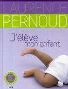 Couverture du livre « J'élève mon enfant (édition 2011) » de Laurence Pernoud aux éditions Horay