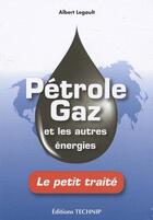 Couverture du livre « Petrole, gaz et les autres energies - le petit traite » de Albert Legault aux éditions Technip