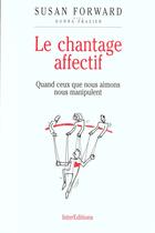 Couverture du livre « Le Chantage Affectif ; Quand Ceux Que Nous Aimons Nous Manipulent » de Forward aux éditions Intereditions