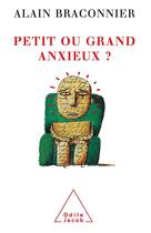 Couverture du livre « Petit ou grand anxieux ? » de Alain Braconnier aux éditions Odile Jacob