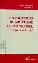 Couverture du livre « Les politiques de mimetisme institutionnel - la greffe et le rejet » de Yves Meny aux éditions L'harmattan