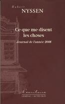 Couverture du livre « Ce que me disent les choses ; journal de l'année 2008 » de Nyssen Hubert aux éditions Actes Sud