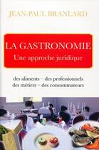 Couverture du livre « La gastronomie ; une approche juridique ; des aliments, des professionnels, des métiers, des consommateurs » de Jean-Paul Branlard aux éditions Eska