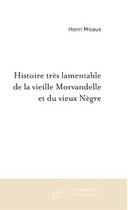 Couverture du livre « Histoire tres lamentable de la vieille morvandelle et du vieux negre » de Henri Micaux aux éditions Editions Le Manuscrit