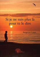 Couverture du livre « Si je ne suis plus là pour te le dire » de Bergerine Galan aux éditions Edilivre