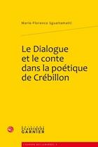 Couverture du livre « Le dialogue et le conte dans la poétique de Crébillon » de Marie-Florence Sguaitamatti aux éditions Classiques Garnier