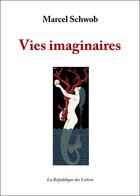 Couverture du livre « Vies imaginaires » de Marcel Schwob aux éditions Republique Des Lettres